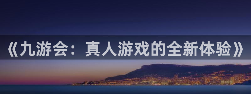 大满贯体育和杏耀是哪个公司的：《九游会：真人游戏的全新体验》