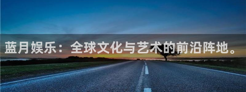 大满贯招商：蓝月娱乐：全球文化与艺术的前沿阵地。