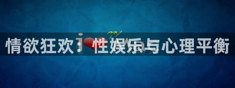 大满贯平台：情欲狂欢：性娱乐与心理平衡