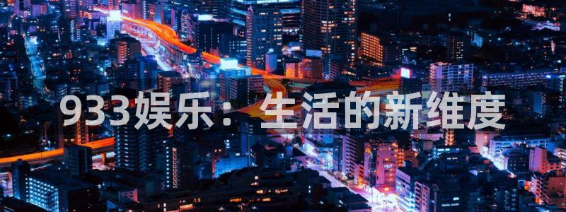大满贯体育：933娱乐：生活的新维度