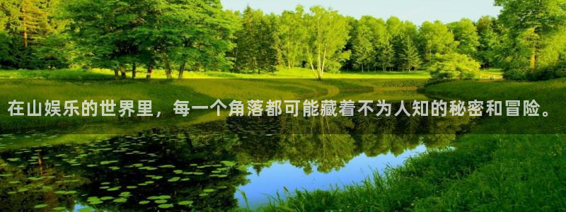 大满贯5注册：在山娱乐的世界里，每一个角落都可能藏着不为人知的秘密和冒险。
