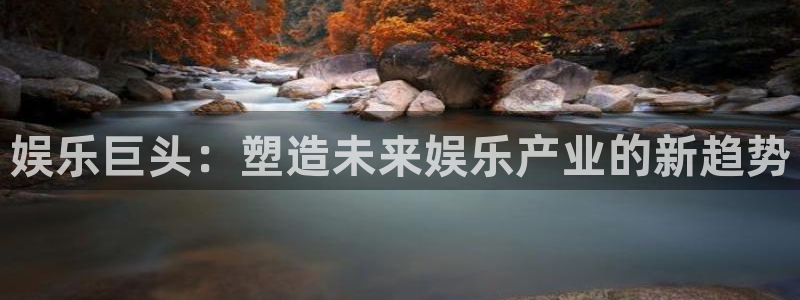 大满贯体育和杏耀是哪个公司的：娱乐巨头：塑造未来娱乐产业的新趋势